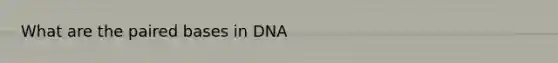 What are the paired bases in DNA