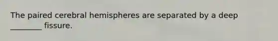 The paired cerebral hemispheres are separated by a deep ________ fissure.