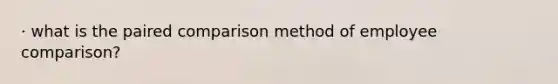 · what is the paired comparison method of employee comparison?