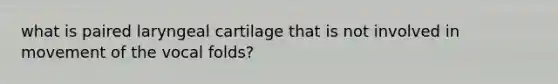 what is paired laryngeal cartilage that is not involved in movement of the vocal folds?