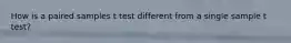 How is a paired samples t test different from a single sample t test?