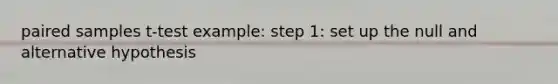 paired samples t-test example: step 1: set up the null and alternative hypothesis