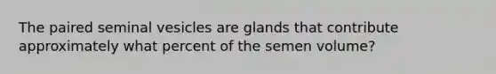 The paired seminal vesicles are glands that contribute approximately what percent of the semen volume?