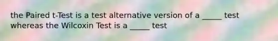 the Paired t-Test is a test alternative version of a _____ test whereas the Wilcoxin Test is a _____ test