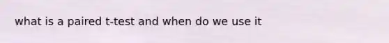 what is a paired t-test and when do we use it