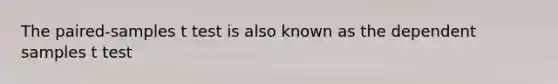 The paired-samples t test is also known as the dependent samples t test