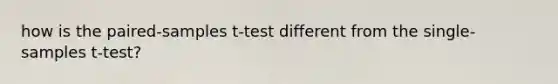 how is the paired-samples t-test different from the single-samples t-test?