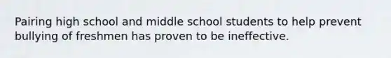 Pairing high school and middle school students to help prevent bullying of freshmen has proven to be ineffective.