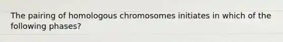 The pairing of homologous chromosomes initiates in which of the following phases?