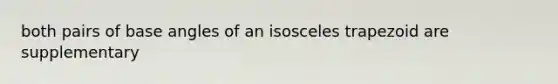 both pairs of base angles of an <a href='https://www.questionai.com/knowledge/kj7AHotM07-isosceles-trapezoid' class='anchor-knowledge'>isosceles trapezoid</a> are supplementary