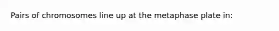 Pairs of chromosomes line up at the metaphase plate in: