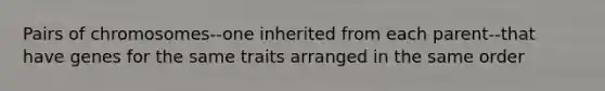 Pairs of chromosomes--one inherited from each parent--that have genes for the same traits arranged in the same order