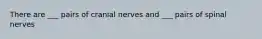 There are ___ pairs of cranial nerves and ___ pairs of spinal nerves