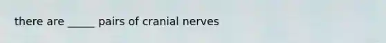 there are _____ pairs of <a href='https://www.questionai.com/knowledge/kE0S4sPl98-cranial-nerves' class='anchor-knowledge'>cranial nerves</a>