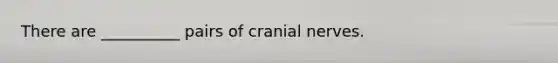 There are __________ pairs of cranial nerves.