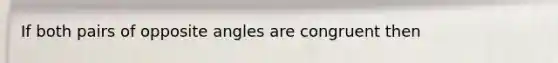 If both pairs of opposite angles are congruent then