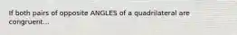 If both pairs of opposite ANGLES of a quadrilateral are congruent...