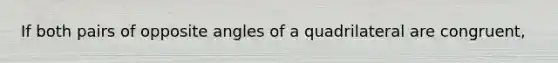 If both pairs of opposite angles of a quadrilateral are congruent,