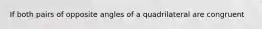 If both pairs of opposite angles of a quadrilateral are congruent