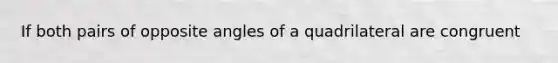 If both pairs of opposite angles of a quadrilateral are congruent