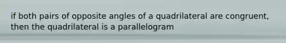 if both pairs of opposite angles of a quadrilateral are congruent, then the quadrilateral is a parallelogram