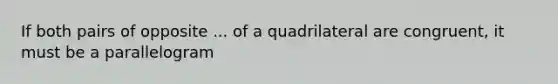 If both pairs of opposite ... of a quadrilateral are congruent, it must be a parallelogram