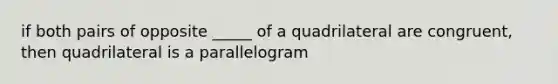 if both pairs of opposite _____ of a quadrilateral are congruent, then quadrilateral is a parallelogram