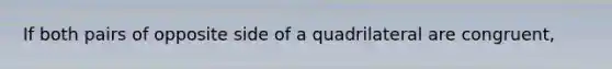 If both pairs of opposite side of a quadrilateral are congruent,