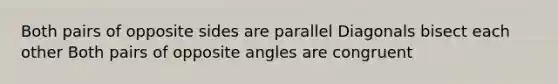 Both pairs of opposite sides are parallel Diagonals bisect each other Both pairs of opposite angles are congruent