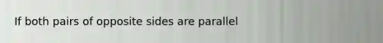 If both pairs of opposite sides are parallel