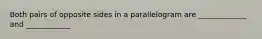 Both pairs of opposite sides in a parallelogram are _____________ and ____________