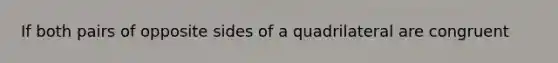 If both pairs of opposite sides of a quadrilateral are congruent