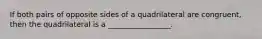 If both pairs of opposite sides of a quadrilateral are congruent, then the quadrilateral is a _________________.