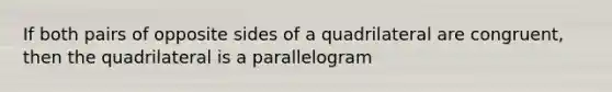 If both pairs of opposite sides of a quadrilateral are congruent, then the quadrilateral is a parallelogram