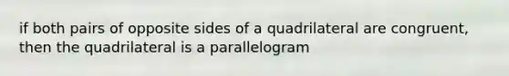 if both pairs of opposite sides of a quadrilateral are congruent, then the quadrilateral is a parallelogram