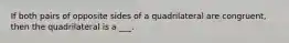 If both pairs of opposite sides of a quadrilateral are congruent, then the quadrilateral is a ___.