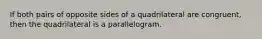 If both pairs of opposite sides of a quadrilateral are congruent, then the quadrilateral is a parallelogram.