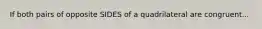 If both pairs of opposite SIDES of a quadrilateral are congruent...