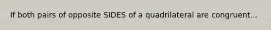 If both pairs of opposite SIDES of a quadrilateral are congruent...