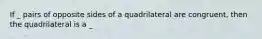 If _ pairs of opposite sides of a quadrilateral are congruent, then the quadrilateral is a _