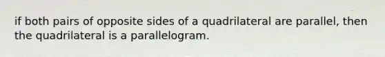 if both pairs of opposite sides of a quadrilateral are parallel, then the quadrilateral is a parallelogram.