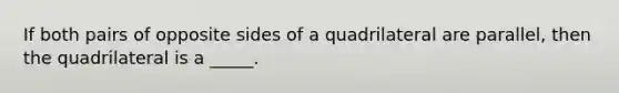 If both pairs of opposite sides of a quadrilateral are parallel, then the quadrilateral is a _____.