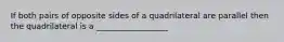 If both pairs of opposite sides of a quadrilateral are parallel then the quadrilateral is a __________________