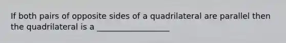 If both pairs of opposite sides of a quadrilateral are parallel then the quadrilateral is a __________________