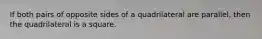 If both pairs of opposite sides of a quadrilateral are parallel, then the quadrilateral is a square.