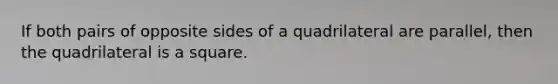 If both pairs of opposite sides of a quadrilateral are parallel, then the quadrilateral is a square.