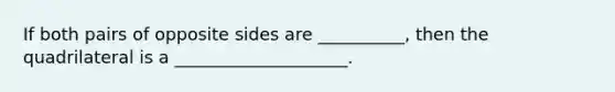 If both pairs of opposite sides are __________, then the quadrilateral is a ____________________.