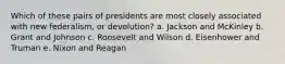 Which of these pairs of presidents are most closely associated with new federalism, or devolution? a. Jackson and McKinley b. Grant and Johnson c. Roosevelt and Wilson d. Eisenhower and Truman e. Nixon and Reagan