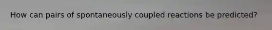 How can pairs of spontaneously coupled reactions be predicted?