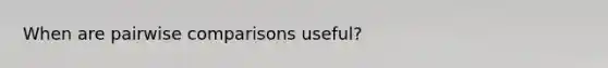 When are pairwise comparisons useful?